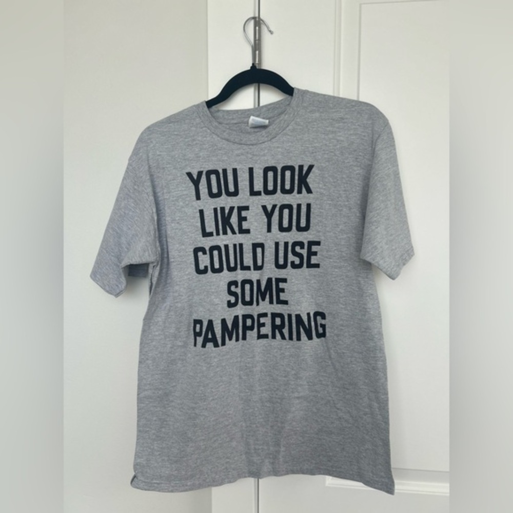 You Look Like You could use some pampering grey tee